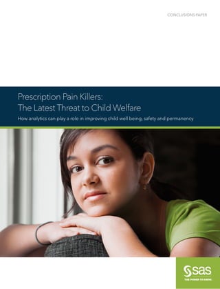 Title
CONCLUSIONS PAPER
Prescription Pain Killers:
The Latest Threat to Child Welfare
How analytics can play a role in improving child well being, safety and permanency
 