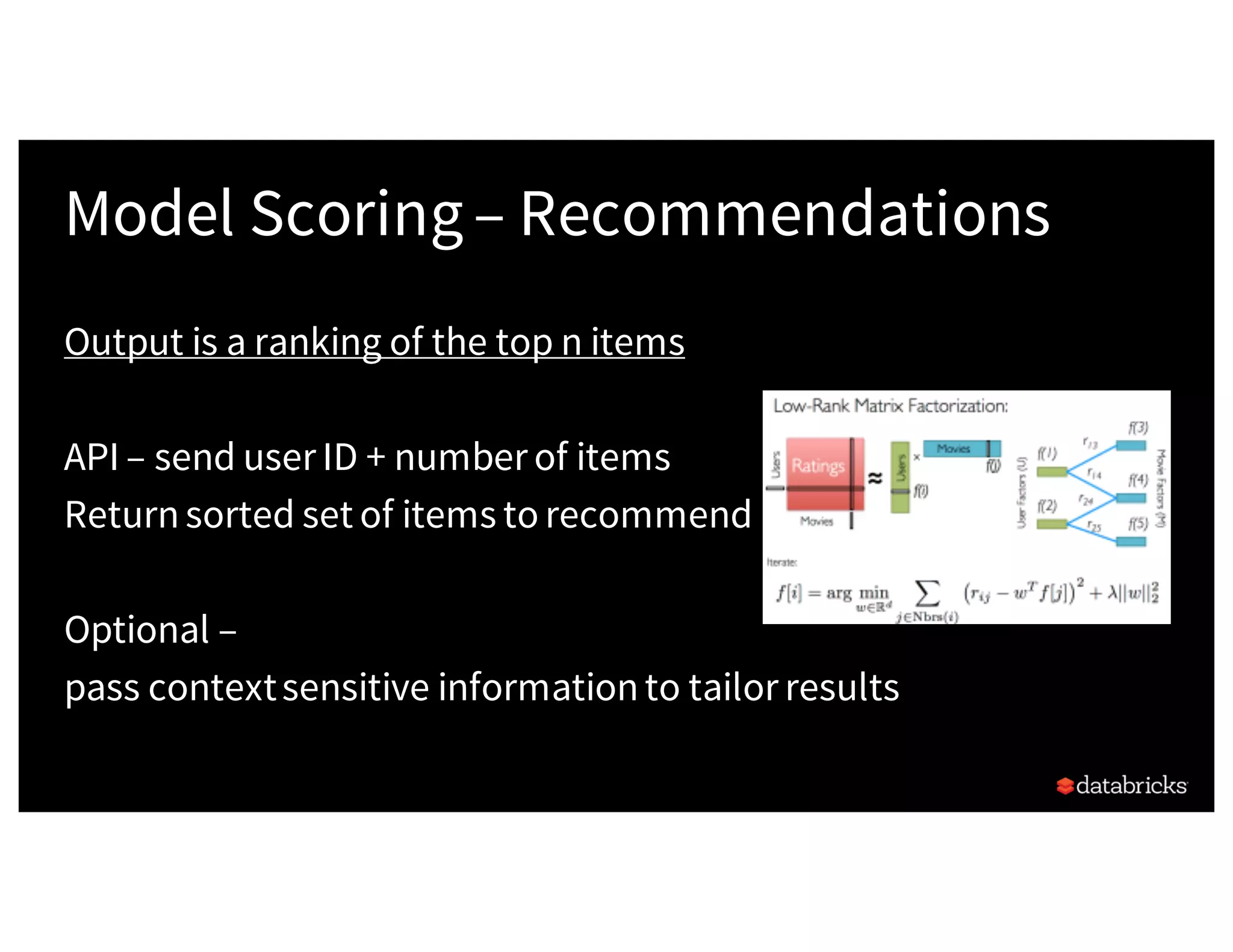 Model Scoring– Recommendations
Output is a ranking of the top n items
API – send user ID + number of items
Returnsorted set of items to recommend
Optional –
pass contextsensitive informationto tailor results
 