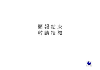 簡 報 結 束
敬 請 指 教
 