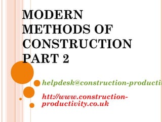 MODERN
METHODS OF
CONSTRUCTION
PART 2
helpdesk@construction-productiv
htt://www.construction-
productivity.co.uk
 