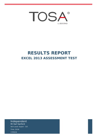 RESULTS REPORT
EXCEL 2013 ASSESSMENT TEST
Independent
Mr Karl Sanford
Skill Level: Expert - 5/5
Time: 33:56
17/03/16
 