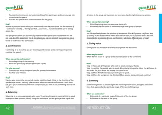 INTRODUCTION42 43
the Toolkit - A manual for young trainers working with
visual communication, entrepreneurship and volunteering
•	 To underline the interest and understanding of the participant and to encourage him
to continue the speech.
•	 To make his speech more understandable for the group.
How?
Repeat in your own words what you understood from the participant. Say for example: If
I understand correctly ..., Having said that… you mean…, I understand that you’re asking
about the…
Use paraphrase when you do not fully understand the participant’s statement and are
not sure about his intentions. Use it also when you are not certain if everyone in a group
heard or understood the participant.
3. Confirmation
Confirming is to show that you are listening with interest and want the participant to
continue his speech.
When we use the confirmation?
•	 At the beginning of the meeting.
•	 When the previously reticent participant spoke.
For what purpose?
•	 To encourage less active participant for greater involvement.
•	 To show your interest.
How?
Express your interest by non-verbal signals: nodding head, tilting in the direction of the
speaker, eye contact, smiling. Take care also about the verbal confirmation - both short
(oh, yes - yes, I understand) and more complex (Do you want to say something more?) will
work here.
4. Balancing
Balancing, is to encourage people who haven’t said anything yet or spoke a little to speak
(to express their opinions, ideas). Using this technique, you are giving a clear signal that
all views in the group are important and everyone has the right to express opinion.
When we use the balancing?
•	 At the beginning when not everyone feels safe.
•	 Whenever the discussion is dominated by a small group of people.
How?
Say: We’ve already known the opinions of two people. Who will propose a different way
of looking at this matter? What others think about what you’ve just said Peter? We have
listened to the arguments of Anna and Dominic, who has a different point of view?
5. Giving voice
Giving voice is a procedure that helps to organize the discussion.
When we give voice?
When there is chaos in a group and everyone speaks at the same time.
How?
Step 1: Please, all of the people who want to speak, raise your hands.
Step 2: I see that four people want to speak: Anna, Lucy, George and Adam. You will speak in
this order. The first - Anna, the second - Lucy and so on.
Step 3: (When Anna finishes) Lucy, I invite you to speak …
Step 4: (When the last person has finished) Does anyone else want to add anything?
6. Summary
Summarizing means to present again the most important issues, thoughts, ideas emo-
tions that appeared at the particular stage of the work of the group.
When you summarize?
•	 At the end of a particular stage of the work of the the group.
•	 At the end of the work of the group.
 