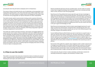 INTRODUCTION14 15
the Toolkit - A manual for young trainers working with
visual communication, entrepreneurship and volunteering
and attitudes which they will need as employees and/ or entrepreneurs.
The manual is based on the belief that the role of stakeholders and young people in pro-
moting these essential skills is vital. They should take action. What’s more? They can be
self-learners. This toolkit explores, through scenarios and background information, ways
of interaction, how young people can improve themselves for better employability.
The toolkit includes media & communication training as well as practical information
on how to train others, handle the group process and other needed information in order
to be a trainer. Moreover, the toolkit has entrepreneurial insights on how to set up and
run your own business. The focus is not to provide the users of the toolkit with formal
regulations on how to set up a business, but more on the practical issues for improving
life skills. At the same time, the toolkit encourages young people to volunteer and plan
their professional career, through valuable knowledge and resources on the topics, and
through creative scenarios, exercises, and games, which help young people to gain the
necessary competences for such activities.
This toolkit was created in the frame of Erasmus+ KA2 project, by bringing together four
project partners and a number of diverse stakeholders who have a different perspective
on the challenges and opportunities that need to be considered in the youth work and
field of entrepreneurship, volunteerism and digital media skills. The partners are Nors-
ensus Mediaforum, Fundația Danis pentru Dezvoltare Managerială (Danis Foundation for
Management Development); Information Society Development Foundation (FRSI), and
Fundacja Rozwoju Wolontariatu (Volunteering Development Foundation/FRW); and stake-
holders include youth workers, teachers, school leaders, educational experts, employers,
parents and students. Their role is to identify important emerging trends which are likely
to have an impact on employment skills.
Read the Introduction (part A) to discover yourKITE project, and this toolkit, but mainly
to learn how to organize workshops, how to facilitate these, how to motivate and help
others to learn, and how to work with young people.
Read Discover the Theory Behind the Scenarios (part B) to gain the basic knowledge on
media and communication, entrepreneurship education, volunteering, and career coun-
selling. This part will help you in preparing workshops on the same topics, providing you
all the background information you will need for the scenarios prepared in the part C of
the toolkit. At the same time, the theory follows the structure of the scenarios’ part, so
that you can easily relate one scenario to a specific theory part. Thus, when you prepare a
scenario for a workshop, just follow the reading instructions from the scenario and return
to this part to gain the knowledge you need.
Read Discover the Scenarios (part C) which includes ready-designed exercises for work-
shops on media and communication, entrepreneurship, volunteering and career coun-
selling. Moreover, this part includes scenarios you can use in the introductory part of any
workshop, energizer, and evaluation exercise.
Consult Additional Resources (Part D) when you want to read more on a specific topic or
when you need the tools, photos, handouts, etc. that were mentioned in the scenarios
you want to practice. You can also use the glossary of terms and concepts included in this
section, when you want to navigate faster in the toolkit, based on a specific topic or in-
terest you might have. Download from www.yourkite.org and consult the yourKITE toolkit
Appendixes for the tools, photos, handouts etc. mentioned in the scenarios you want to
practice.
Each section of the toolkit has a specific colour assigned in order to make it easier for you
to navigate across different parts of the toolkit, especially from scenarios to the theory
part, and back, based on the topic you choose to work on: media and communication,
entrepreneurship, volunteering or career counselling. Media and communication topic is
pink, entrepreneurship is orange, volunteering is green, and career counselling is yellow.
At the same time, the part on how to conduct workshops, and the basic scenarios for
workshops (introduction, energizers, and evaluation) is marked in blue.
2.2 How to use the toolkit
This toolkit is structured in four main parts: introduction, theory on media and communi-
cation, entrepreneurship, volunteering and career counselling, scenarios for workshops
following the same topics, and useful resources.
 