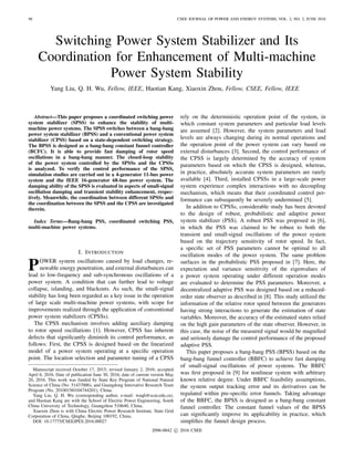 98 CSEE JOURNAL OF POWER AND ENERGY SYSTEMS, VOL. 2, NO. 2, JUNE 2016
Switching Power System Stabilizer and Its
Coordination for Enhancement of Multi-machine
Power System Stability
Yang Liu, Q. H. Wu, Fellow, IEEE, Haotian Kang, Xiaoxin Zhou, Fellow, CSEE, Fellow, IEEE
Abstract—This paper proposes a coordinated switching power
system stabilizer (SPSS) to enhance the stability of multi-
machine power systems. The SPSS switches between a bang-bang
power system stabilizer (BPSS) and a conventional power system
stabilizer (CPSS) based on a state-dependent switching strategy.
The BPSS is designed as a bang-bang constant funnel controller
(BCFC). It is able to provide fast damping of rotor speed
oscillations in a bang-bang manner. The closed-loop stability
of the power system controlled by the SPSSs and the CPSSs
is analyzed. To verify the control performance of the SPSS,
simulation studies are carried out in a 4-generator 11-bus power
system and the IEEE 16-generator 68-bus power system. The
damping ability of the SPSS is evaluated in aspects of small-signal
oscillation damping and transient stability enhancement, respec-
tively. Meanwhile, the coordination between different SPSSs and
the coordination between the SPSS and the CPSS are investigated
therein.
Index Terms—Bang-bang PSS, coordinated switching PSS,
multi-machine power systems.
I. INTRODUCTION
POWER system oscillations caused by load changes, re-
newable energy penetration, and external disturbances can
lead to low-frequency and sub-synchronous oscillations of a
power system. A condition that can further lead to voltage
collapse, islanding, and blackouts. As such, the small-signal
stability has long been regarded as a key issue in the operation
of large scale multi-machine power systems, with scope for
improvements realized through the application of conventional
power system stabilizers (CPSSs).
The CPSS mechanism involves adding auxiliary damping
to rotor speed oscillations [1]. However, CPSS has inherent
defects that signiﬁcantly diminish its control performance, as
follows: First, the CPSS is designed based on the linearized
model of a power system operating at a speciﬁc operation
point. The location selection and parameter tuning of a CPSS
Manuscript received October 17, 2015; revised January 2, 2016; accepted
April 6, 2016. Date of publication June 30, 2016; date of current version May
20, 2016. This work was funded by State Key Program of National Natural
Science of China (No. 51437006), and Guangdong Innovative Research Team
Program (No. 201001N0104744201), China.
Yang Liu, Q. H. Wu (corresponding author, e-mail: wuqh@scut.edu.cn),
and Haotian Kang are with the School of Electric Power Engineering, South
China University of Technology, Guangzhou 510640, China.
Xiaoxin Zhou is with China Electric Power Research Institute, State Grid
Corporation of China, Qinghe, Beijing 100192, China.
DOI: 10.17775/CSEEJPES.2016.00027
rely on the deterministic operation point of the system, in
which constant system parameters and particular load levels
are assumed [2]. However, the system parameters and load
levels are always changing during its normal operations and
the operation point of the power system can vary based on
external disturbances [3]. Second, the control performance of
the CPSS is largely determined by the accuracy of system
parameters based on which the CPSS is designed, whereas,
in practice, absolutely accurate system parameters are rarely
available [4]. Third, installed CPSSs in a large-scale power
system experience complex interactions with no decoupling
mechanism, which means that their coordinated control per-
formance can subsequently be severely undermined [5].
In addition to CPSSs, considerable study has been devoted
to the design of robust, probabilistic and adaptive power
system stabilizer (PSS). A robust PSS was proposed in [6],
in which the PSS was claimed to be robust to both the
transient and small-signal oscillations of the power system
based on the trajectory sensitivity of rotor speed. In fact,
a speciﬁc set of PSS parameters cannot be optimal to all
oscillation modes of the power system. The same problem
surfaces in the probabilistic PSS proposed in [7]. Here, the
expectation and variance sensitivity of the eigenvalues of
a power system operating under different operation modes
are evaluated to determine the PSS parameters. Moreover, a
decentralized adaptive PSS was designed based on a reduced-
order state observer as described in [8]. This study utilized the
information of the relative rotor speed between the generators
having strong interactions to generate the estimation of state
variables. Moreover, the accuracy of the estimated states relied
on the high gain parameters of the state observer. However, in
this case, the noise of the measured signal would be magniﬁed
and seriously damage the control performance of the proposed
adaptive PSS.
This paper proposes a bang-bang PSS (BPSS) based on the
bang-bang funnel controller (BBFC) to achieve fast damping
of small-signal oscillations of power systems. The BBFC
was ﬁrst proposed in [9] for nonlinear system with arbitrary
known relative degree. Under BBFC feasibility assumptions,
the system output tracking error and its derivatives can be
regulated within pre-speciﬁc error funnels. Taking advantage
of the BBFC, the BPSS is designed as a bang-bang constant
funnel controller. The constant funnel values of the BPSS
can signiﬁcantly improve its applicability in practice, which
simpliﬁes the funnel design process.
2096-0042 c 2016 CSEE
 
