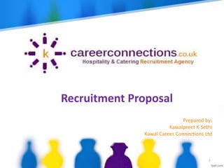 Prepared by:
Kawalpreet K Sethi
Kawal Career Connections Ltd
Recruitment Proposal
1
 