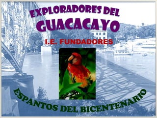 EXPLORADORES DEL GUACACAYO I.E. FUNDADORES ESPANTOS DEL BICENTENARIO 