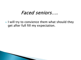  I will try to convience them what should they
get after full fill my expectation.
 