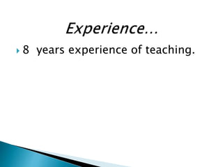  8 years experience of teaching.
 