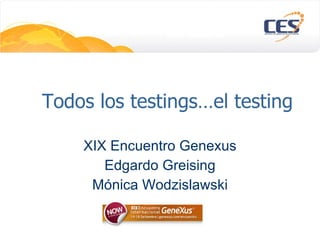 Todos los testings…el testing XIX Encuentro Genexus Edgardo Greising Mónica Wodzislawski 