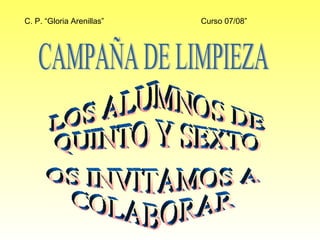 C. P. “Gloria Arenillas” Curso 07/08” LOS ALUMNOS DE  QUINTO Y SEXTO OS INVITAMOS A COLABORAR CAMPAÑA DE LIMPIEZA 