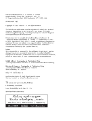Butterworth-Heinemann is an imprint of Elsevier
Linacre House, Jordan Hill, Oxford OX2 8DP, UK
30 Corporate Drive, Suite 400, Burlington, MA 01803, USA

First edition 2007

Copyright   © 2007 Elsevier Ltd. All rights reserved

No part of this publication may be reproduced, stored in a retrieval
system or transmitted in any form or by any means electronic,
mechanical, photocopying, recording or otherwise without the prior
written permission of the publisher

Permissions may be sought directly from Elsevier’s Science &
Technology Rights Department in Oxford, UK: phone (+44) (0) 1865
843830; fax (+44) (0) 1865 853333; email: permissions@elsevier.com.
Alternatively, you can submit your request online. Visit the Elsevier
website at http://elsevier.com/locate/permissions, and select
Obtaining permission to use Elsevier material.

Notice
No responsibility is assumed by the publisher for any injury and/or
damage to persons or property as a matter of products liability,
negligence or otherwise, or from any use or operation of any methods,
products, instructions or ideas contained in the material herein.


British Library Cataloguing in Publication Data
A catalogue record for this book is available from the British Library.

Library of Congress Cataloguing in Publication Data
A catalogue record for this book is available
from the Library of Congress.

ISBN: 978 0 7506 8451 4

For information on all Made Simple publications
visit our website at http://books.elsevier.com


    Edited and typeset by P.K. McBride
Cartoons by John Leech
Icons designed by Sarah Ward © 1994

Printed and bound in Italy
 