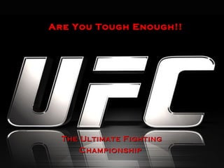 Are You Tough Enough!!
The Ultimate FightingThe Ultimate Fighting
ChampionshipChampionship
 
