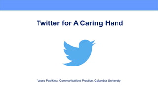 Twitter for A Caring Hand
Vasso Patrikiou, Communications Practice, Columbia University
 