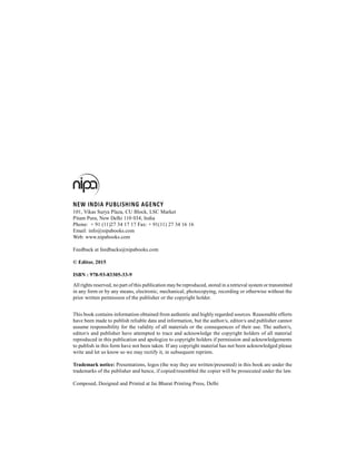 NEW INDIA PUBLISHING AGENCY 
101, Vikas Surya Plaza, CU Block, LSC Market 
Pitam Pura, New Delhi 110 034, India 
Phone: + 91 (11)27 34 17 17 Fax: + 91(11) 27 34 16 16 
Email: info@nipabooks.com 
Web: www.nipabooks.com 
Feedback at feedbacks@nipabooks.com 
© Editor, 2015 
ISBN : 978-93-83305-33-9 
All rights reserved, no part of this publication may be reproduced, stored in a retrieval system or transmitted 
in any form or by any means, electronic, mechanical, photocopying, recording or otherwise without the 
prior written permission of the publisher or the copyright holder. 
This book contains information obtained from authentic and highly regarded sources. Reasonable efforts 
have been made to publish reliable data and information, but the author/s, editor/s and publisher cannot 
assume responsibility for the validity of all materials or the consequences of their use. The author/s, 
editor/s and publisher have attempted to trace and acknowledge the copyright holders of all material 
reproduced in this publication and apologize to copyright holders if permission and acknowledgements 
to publish in this form have not been taken. If any copyright material has not been acknowledged please 
write and let us know so we may rectify it, in subsequent reprints. 
Trademark notice: Presentations, logos (the way they are written/presented) in this book are under the 
trademarks of the publisher and hence, if copied/resembled the copier will be prosecuted under the law. 
Composed, Designed and Printed at Jai Bharat Printing Press, Delhi 
 