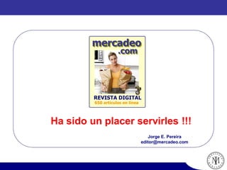 Jorge E. Pereira
editor@mercadeo.com
Ha sido un placer servirles !!!
 
