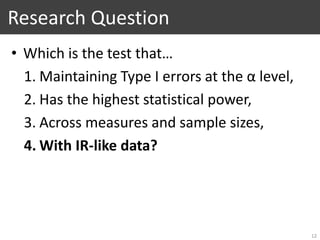 Research Question
• Which is the test that…
1. Maintaining Type I errors at the α level,
2. Has the highest statistical po...