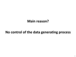 Main reason?
No control of the data generating process
6
 