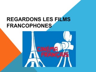 REGARDONS LES FILMS
FRANCOPHONES
 