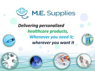 Delivering personalized
healthcare products,
Whenever you need it;
wherever you want it
 