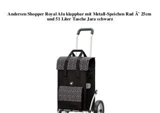 Andersen Shopper Royal Alu klappbar mit Metall-Speichen Rad Ã˜ 25cm
und 51 Liter Tasche Jara schwarz
 
