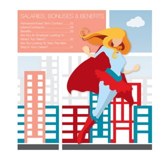 SALARIES, BONUSES & BENEFITS
Permanent/Fixed Term Contract........25
Interim/Contractor.............................26
Benefits.............................................26
Are You An Employer Looking To
Attract Top Talent?.............................30
Are You Looking To Take The Next
Step In Your Career?.........................31
 