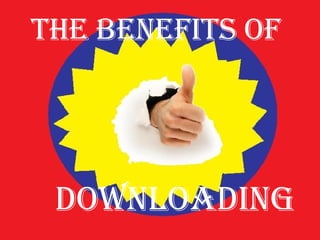 The Benefits of  Downloading 