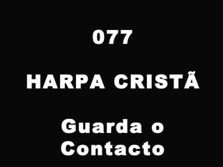 077
HARPA CRISTÃ
Guarda o
Contacto
 