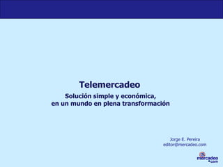 Telemercadeo
Solución simple y económica,
en un mundo en plena transformación
Jorge E. Pereira
editor@mercadeo.com
 