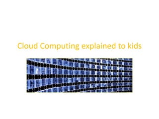 Cloud Computing explained to kids
 