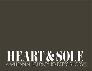 A MILLENNIAL JOURNEY TO DRESS SHOES
HEART&SOLE
 