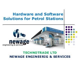 Hardware and Software
Solutions for Petrol Stations
NEWAGE ENGINEERIG & SERVICES
TECHNOTRADE LTD
 