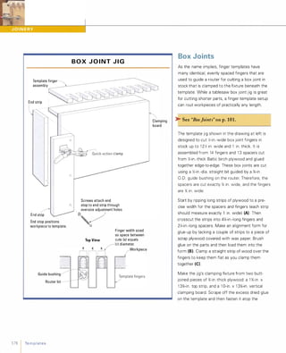 Template finger
assembly
End strip
B O X J O I N T J I G
�����51-a;;ick-action clamp
�End stop
End stop positions
workpiece to template.
Guide bushing
Router bit
178 1 Te m p l ates
Screws attach end
stop to end strip through
@vm''' h''''
x
Finger width sized
so space between
Top View cuts (x) equals
�bit diameter.
x x f Workpiece
n
Clamping
board
Box Joints
As the name implies, finger templates have
many identical, evenly spaced fingers that are
used to guide a router for cutting a box joint in
stock that is clamped to the fixture beneath the
template. While a tablesaw box joint jig is great
for cutting shorter parts, a finger template setup
can rout workpieces of practically any length.
� See "Boxfoints" on p.101.
The template jig shown in the drawing at left is
designed to cut '/,-in.-wide box joint fingers in
stock up to 1 2'/, in. wide and 1 in. thick. It is
assembled from 14 fingers and 1 3 spacers cut
from '/,-in.-thick Baltic birch plywood and glued
together edge-to-edge. These box joints are cut
using a '/,-in.-dia. straight bit guided by a %-in.
0.0.guide bushing on the router. Therefore, the
spacers are cut exactly % in. wide, and the fingers
are % in. wide.
Start by ripping long strips of plywood to a pre­
cise width for the spacers and fingers (each strip
should measure exactly 1 in. wide) (A) Then
crosscut the strips into 4Y.-in.-long fingers and
2Y.-in.-long spacers. Make an alignment form for
glue-up by tacking a couple of strips to a piece of
scrap plywood covered with wax paper. Brush
glue on the parts and then load them into the
form (8).Clamp a straight strip of wood over the
fingers to keep them flat as you clamp them
together (e).Make the jig's clamping fixture from two butt­
joined pieces of %-in.-thick plywood: a 1 %-in. x
1 3%-in. top strip, and a 1 O-in. x 1 3%-in. vertical
clamping board. Scrape off the excess dried glue
on the template and then fasten it atop the
 