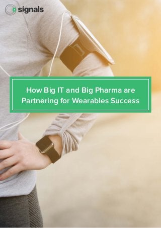 How Big IT and Big Pharma are
Partnering for Wearables Success
 