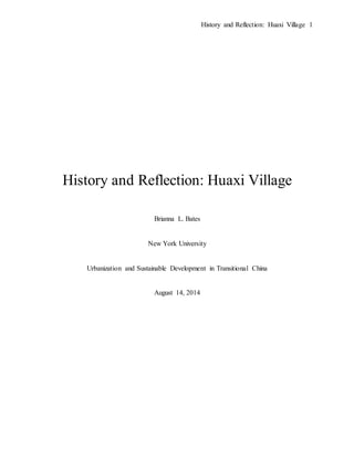 History and Reflection: Huaxi Village 1
History and Reflection: Huaxi Village
Brianna L. Bates
New York University
Urbanization and Sustainable Development in Transitional China
August 14, 2014
 