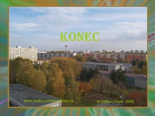 KONEC



www.toulky-prirodou.unas.cz   © Oldřich Denk 2008
 