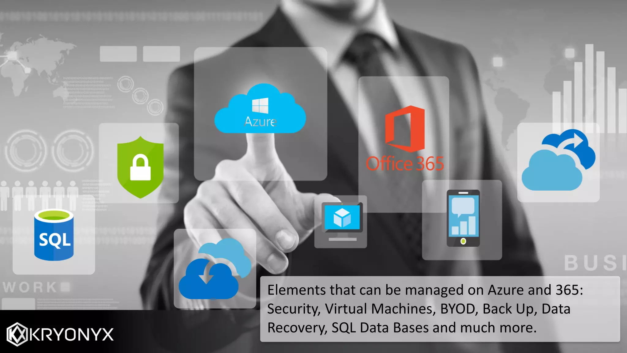 Elements that can be managed on Azure and 365:
Security, Virtual Machines, BYOD, Back Up, Data
Recovery, SQL Data Bases and much more.
 