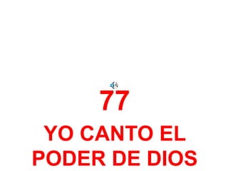77
YO CANTO EL
PODER DE DIOS
 
