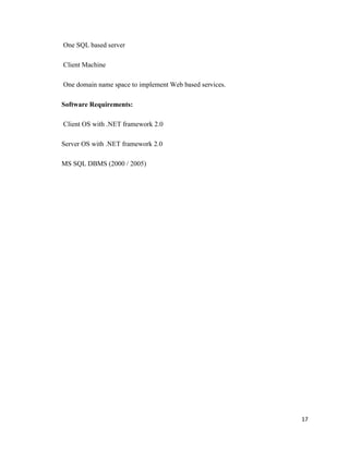 17
One SQL based server
Client Machine
One domain name space to implement Web based services.
Software Requirements:
Client OS with .NET framework 2.0
Server OS with .NET framework 2.0
MS SQL DBMS (2000 / 2005)
 