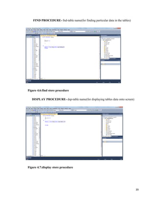 39
FIND PROCEDURE- fnd-table name(for finding particular data in the tables)
Figure 4.6:find store procedure
DISPLAY PROCEDURE- dsp-table name(for displaying tables data onto screen)
Figure 4.7:display store procedure
 