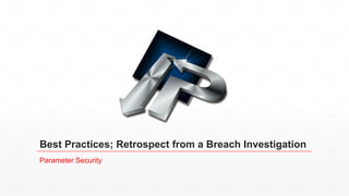 Best Practices; Retrospect from a Breach Investigation
Parameter Security
 