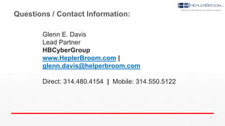 Questions / Contact Information:
Glenn E. Davis
Lead Partner
HBCyberGroup
www.HeplerBroom.com |
glenn.davis@helperbroom.com
Direct: 314.480.4154 | Mobile: 314.550.5122
31
 