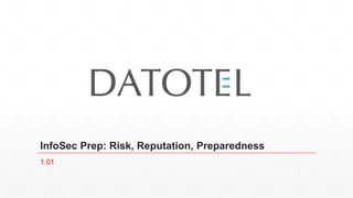 InfoSec Prep: Risk, Reputation, Preparedness
1.01
 