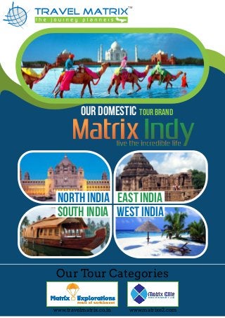 Our Domestic Tour Brand
North India EAST India
South India West India
Our Tour Categories
www.travelmatrix.co.in www.matrixe2.com
TM
 