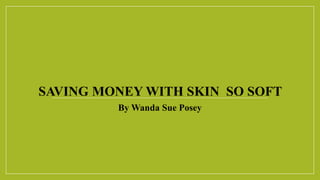 SAVING MONEY WITH SKIN SO SOFT
By Wanda Sue Posey
 