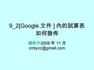 9_2[Google 文件 ] 內的試算表如何發佈 楊乾中 2008 年 11 月  [email_address] 
