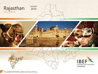 1
Rajasthan
ROYAL HERITAGE
For updated information, please visit www.ibef.org
AUGUST
2012
 