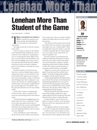 2013-14: MEMORABLE SEASON | 17
T
HE UNIVERSITY OF CONNECT-
ICUT is currently in its semester exam
period, and the men’s basketball team
is in the midst of a 12-day layoff be-
tween games.
You might say that this is truly Pat Lenehan’s
time to shine.
That’s not meant as a knock on the Cheshire
native’s basketball skills, though by his own ad-
mission he’s never really been a standout player,
even as a starting guard at Xavier High. It’s just
that, as a junior walk-on with the Huskies, Lene-
han’s only real highlights thus far have come in
the annual preseason Husky Run (he’s finished
second twice) and in last month’s exhibition-
game win over Division 3 Concordia (he scored
seven points).
But where Lenehan is truly UConn’s star,
where he’s as clutch as Shabazz Napier and more
talented than anyone, is in the classroom. Never
mind Lenehan’s 0.0 regular-season scoring aver-
age, it’s his 4.0 grade-point average as a molecular
and cell biology major that’s as impressive as any
statistic. He’s also part of a combined program in
medicine where, if he maintains a high GPA and
gets a good enough score on his MCAT exam,
he’s guaranteed admission into UConn’s medical
school.
All the while, Lenehan is working hard at
UConn’s practices, often as a member of the
scout team, and traveling with the team wherever
it goes.
“It gets hard sometimes (juggling hoops and
books), when we’re busy,” he admitted. “I study
on the road a pretty good amount when we
travel. When I’m here, it’s pretty much basketball
and school, the two things I spend most of my
time with. Basketball definitely makes you spend
time more efficiently.”
In fact, Pat McKenna, sports information
director for the UConn women’s team and Lene-
han’s second cousin, often sees Lenehan studying
outside of his office when he arrives for work in
the morning.
“The thing I’ve kind of realized, that I tell the
new walk-ons who are traveling, is that you kind
of just figure out a way,” Lenehan added. “When
you think about it from the outside, it seems like
it would be impossible. But you really just figure
out a way to make it work. It hasn’t been too
much of a problem so far.”
Recently, Lenehan was nominated for the
Goldwater Scholarship, which grants $7,500 to
math and science majors who have had signifi-
cant research experience. Lenehan is currently
conducting research with Dr. Barbara Mellone
on (what else?) proteins and the formation of
centromeres and kinetochores in Dosophilia.
“Maybe he can tutor some of our guys, too,”
joked UConn head coach Kevin Ollie, before
adding, “I’m having enough problems helping
my daughter with her math homework.”
Lenehan played basketball and baseball all four
years at Xavier. He was better on the diamond, but
enjoyed playing basketball more. As a senior, he
moved over from shooting guard to point guard
and was more of a facilitator than a scorer, as Mike
Boornazian, who now plays at Bates College, was
averaging about 30 points per game.
Only one Division III school, MIT, took any
notice of him, though a couple of Ivy League
coaches told him that if he was able to get into their
school, he’d have a chance to walk on the team.
Lenehan decided to come to UConn. He
didn’t even know he could try out for the basket-
ball team until he saw a sign posted early in his
freshman year.
“I just figured I would try out, and it worked
out,” he said. “I’m happy that I made that decision.”
Lenehan was just a practice player as a fresh-
man. Last year, he got to sit on the bench in uni-
form and travel to some road games the first half
20
Lasan Kromah
Year: Grad student
Height: 6-6
Weight: 201
Position: Guard /
Forward
Hometown:
Greenbelt, Md.
LASAN’S
SEASON HIGHLIGHT
Kromah tied for the
team lead with
six rebounds
against Kentucky.
LenehanMoreThan
StudentoftheGameStory by David Borges | 12.08.2013
DID YOU KNOW?
Kromah averaged
11.0 points during
three seasons with
George Washington,
where he scored more
than 1,000 points.
The Huskies
are 58-29
in 32 NCAA
tournament
appearances.
UConn is 38-8
in its last
12 NCAA
appearances dating
back to 1999.
CHAMPION PROFILE
< Ryan Boatright, DeAndre Daniels and Pat Lenehan | The Associated Press
 