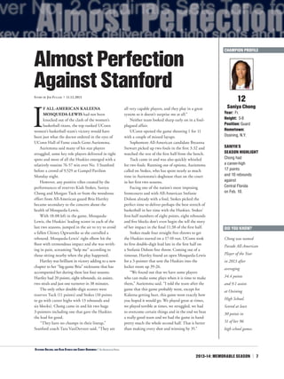 2013-14: MEMORABLE SEASON | 7
I
F ALL-AMERICAN KALEENA
MOSQUEDA-LEWIS had not been
knocked out of the clash of the women’s
basketball titans, the top-ranked UConn
women’s basketball team’s victory would have
been just what the doctor ordered in the eyes of
UConn Hall of Fame coach Geno Auriemma.
Auriemma said many of his star players
struggled, some key role players delivered in tight
spots and most of all the Huskies emerged with a
relatively routine 76-57 win over No. 3 Stanford
before a crowd of 9,529 at Gampel Pavilion
Monday night.
However, any positive vibes created by the
performances of reserves Kiah Stokes, Saniya
Chong and Morgan Tuck or from the wondrous
effort from All-American guard Bria Hartley
became secondary to the concern about the
health of Mosqueda-Lewis.
With 18:08 left in the game, Mosqueda-
Lewis, the Huskies’ leading scorer in each of the
last two seasons, jumped in the air to try to avoid
a fallen Chiney Ogwumike as she corralled a
rebound. Mosqueda-Lewis’ right elbow hit the
floor with tremendous impact and she was writh-
ing in pain, screaming “help me” according to
those sitting nearby when the play happened.
Hartley was brilliant in victory adding to a new
chapter to her “big-game Bria” nickname that has
accompanied her during these last four seasons.
Hartley had 20 points, eight rebounds, six assists,
two steals and just one turnover in 38 minutes.
The only other double-digit scorers were
reserves Tuck (11 points) and Stokes (10 points
to go with career highs with 13 rebounds and
six blocks). Chong came in and hit two huge
3-pointers including one that gave the Huskies
the lead for good.
“They have no chumps in their lineup,”
Stanford coach Tara VanDerveer said, “They are
all very capable players, and they play in a great
system so it doesn’t surprise me at all.”
Neither team looked sharp early on in a foul-
plagued affair.
UConn opened the game shooting 1 for 11
with a couple of missed layups.
Sophomore All-American candidate Breanna
Stewart picked up two fouls in the first 3:32 and
watched the rest of the first half from the bench.
Tuck came in and was also quickly whistled
for two fouls. Running out of options, Auriemma
called on Stokes, who has spent nearly as much
time in Auriemma’s doghouse than on the court
in her first two seasons.
Facing one of the nation’s most imposing
frontcourts and with All-American Stefanie
Dolson already with a foul, Stokes picked the
perfect time to deliver perhaps the best stretch of
basketball in her time with the Huskies. Stokes’
first-half numbers of eight points, eight rebounds
and five blocks don’t even begin the tell the story
of her impact in the final 11:38 of the first half.
Stokes made four straight free throws to get
the Huskies started on a 17-10 run. UConn took
its first double-digit lead late in the first half on
a Stefanie Dolson free throw. Coming out of a
timeout, Hartley found an open Mosqueda-Lewis
for a 3-pointer that sent the Huskies into the
locker room up 39-26.
“We found out that we have some players
who can make some plays when it is time to make
them,” Auriemma said. “I told the team after the
game that this game probably went, except for
Kaleena getting hurt, this game went exactly how
you hoped it would go. We played great at times,
we played terrible at times, we struggled, we had
to overcome certain things and in the end we beat
a really good team and we had the game in hand
pretty much the whole second half. That is better
than making every shot and winning by 35.”
12
Saniya Chong
Year: Fr.
Height: 5-8
Position: Guard
Hometown:
Ossining, N.Y.
SANIYA’S
SEASON HIGHLIGHT
Chong had
a career-high
17 points
and 10 rebounds
against
Central Florida
on Feb. 10.
AlmostPerfection
AgainstStanfordStory by Jim Fuller | 11.12.2013
CHAMPION PROFILE
<Stefanie Dolson, and Kiah Stokes and Chiney Ogwumike | The Associated Press
DID YOU KNOW?
Chong was named
Parade All-American
Player of the Year
in 2013 after
averaging
34.4 points
and 9.1 assists
at Ossining
High School.
Scored at least
30 points in
51 of her 96
high school games.
 