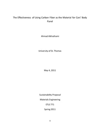0
The Effectiveness of Using Carbon Fiber as the Material for Cars’ Body
Panel
Ahmad Alkhathami
University of St. Thomas
May 4, 2011
Sustainability Proposal
Materials Engineering
ETLS 771
Spring 2011
 