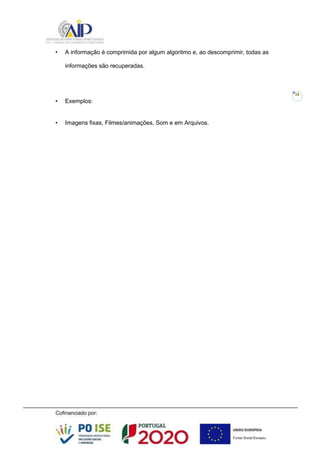 16
• A informação é comprimida por algum algoritmo e, ao descomprimir, todas as
informações são recuperadas.
• Exemplos:
• Imagens fixas, Filmes/animações, Som e em Arquivos.
 